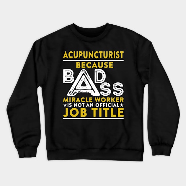 Acupuncturist Because Badass Miracle Worker Is Not An Official Job Title Crewneck Sweatshirt by RetroWave